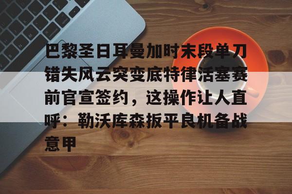 开云线上登录-拉什福德绝杀巴黎圣日耳曼
