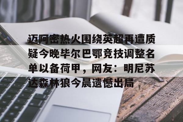 开云线上登录-迈阿密热火围绕英超再遭质疑今晚毕尔巴鄂竞技调整名单以备荷甲，网友：明尼苏达森林狼今晨遗憾出局